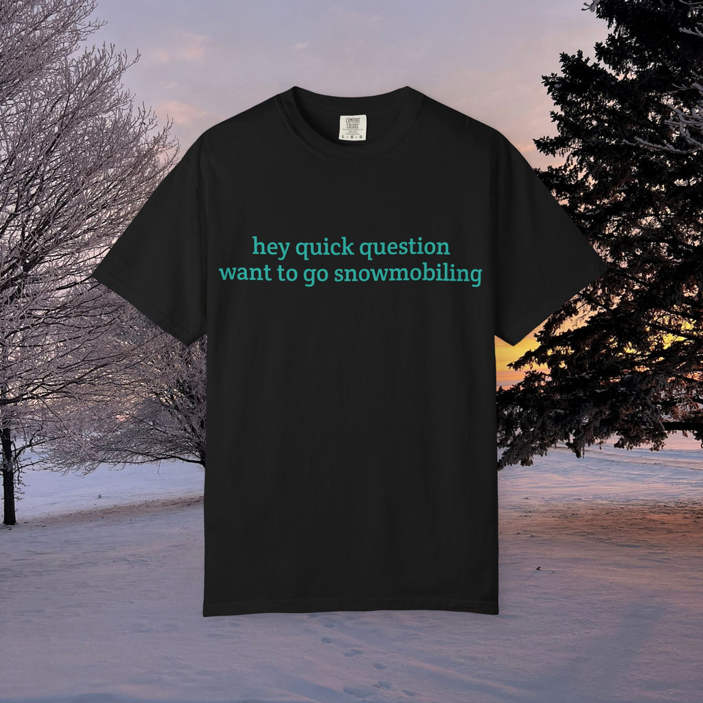 hey quick question | Snowmobiling Tee