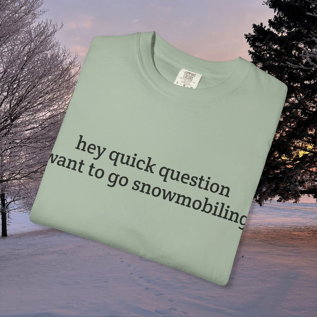 hey quick question | Snowmobiling Tee