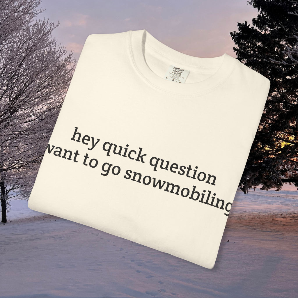 hey quick question | Snowmobiling Tee