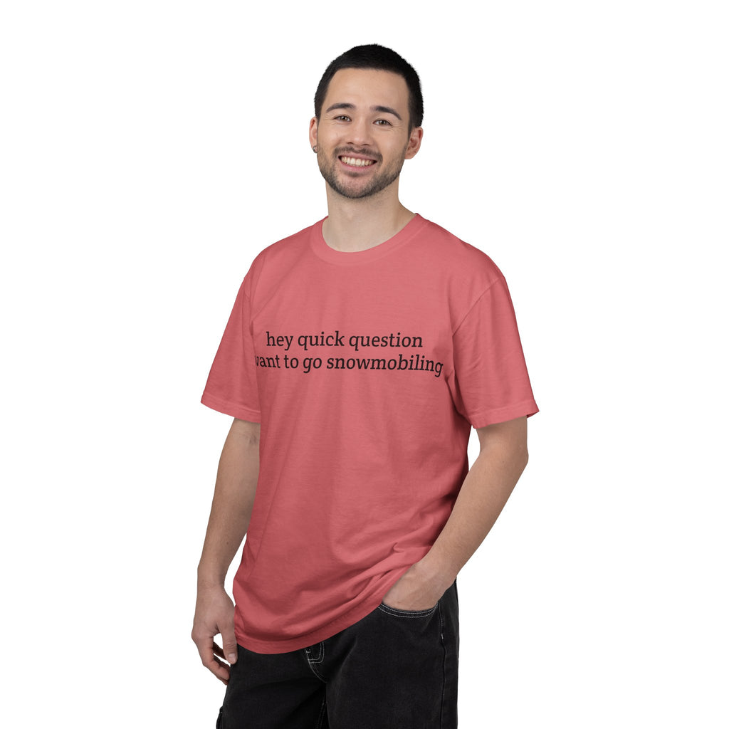 hey quick question | Snowmobiling Tee