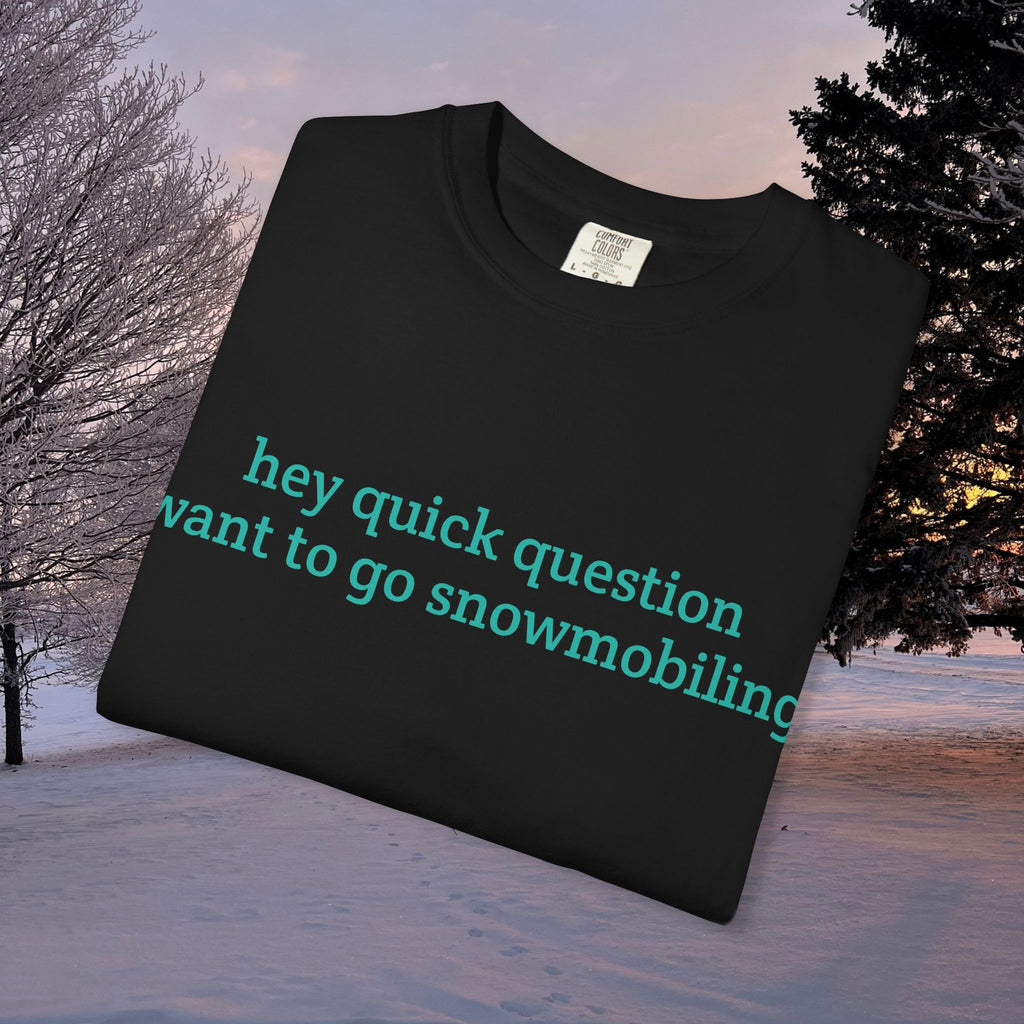 hey quick question | Snowmobiling Tee
