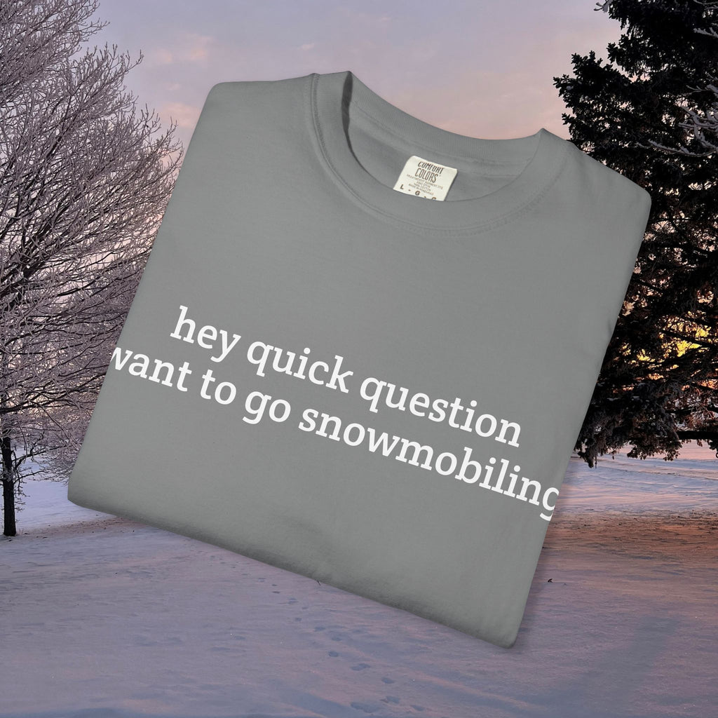 hey quick question | Snowmobiling Tee