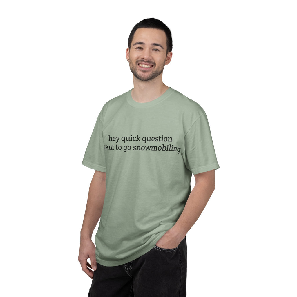 hey quick question | Snowmobiling Tee
